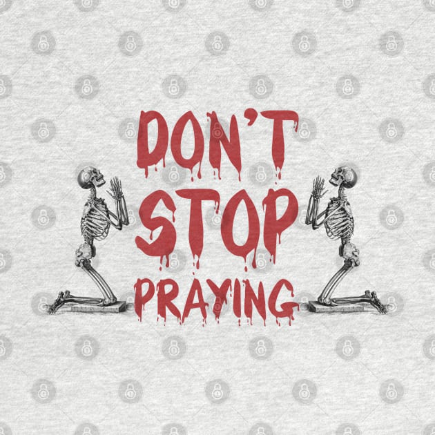 Don't Stop Praying Skeleton Tshirt Skull Halloween by Pannolinno